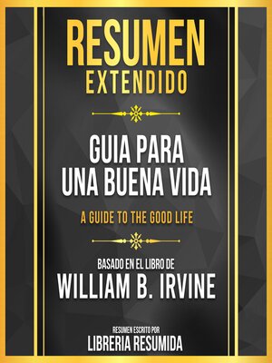cover image of Resumen Extendido--Guia Para Una Buena Vida (A Guide to the Good Life)--Basado En El Libro De William B. Irvine